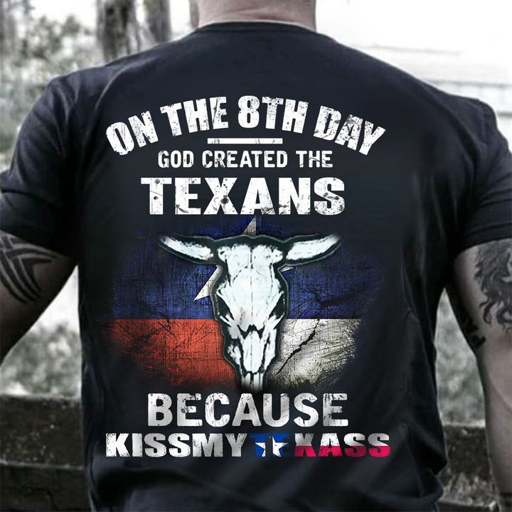 On The 8Th Day God Created The Texans Because Kiss My Texass T-Shirt Funny Proud Texan