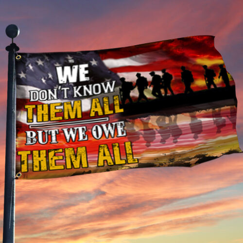 We Don't Know Them All But We Owe Them All American Flag US Army Proud Flags Patriotic Decor