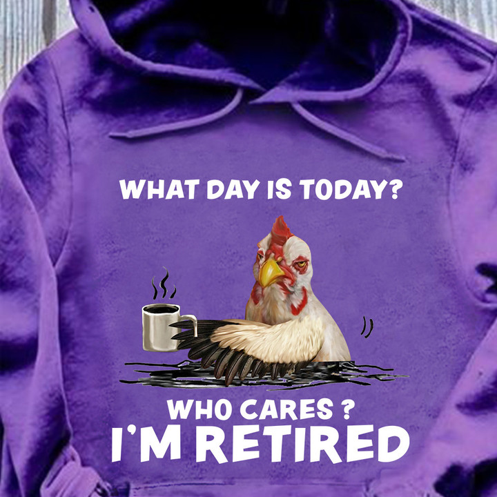 Chicken Drink Coffee What Day Is Today Who Cares I'm Retired Hoodie Chicken Lovers Fun Clothing