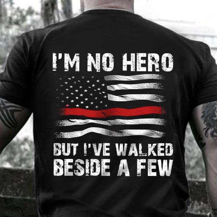 Thin Red Line I'm No Hero But I've Walked Beside A Few Shirt Memorial Day Firefighter Clothes