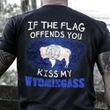 If The Flag Offend You Kiss My Wyomingass Shirt Patriotic Humor Wyoming Gift Idea For Veterans