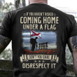 North Irish Soldier If You Haven't Risked Coming Home Under A Flag Shirt Memorial Day Gifts