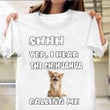 Shhh Yep I Hear The Chihuahua Calling Me T-Shirt Cute Chihuahua Dog Lover Shirt Gifts