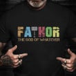 Fathor The God Of Whatever Shirt Father Day T-Shirt Christian Gifts For Dad