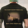 We Don't Know Them All But We Owe Them All Shirt Veterans Honoring Remembrance T-Shirt Gift