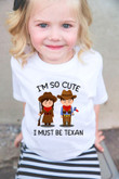 I'm So Cute I Must Be Texan Children Shirt Born In Texas Clothing For Kids Girls Boys