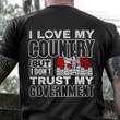 Canada I Love My Country But I Don't Trust The Government T-Shirt