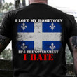 Quebec I Love My Hometown It's The Government I Hate T-Shirt