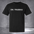 Ew Trudeau Shirt Canada Patriot Gift For Him Her