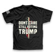 Don't Care Still Voting Trump Shirt Support Donald Trump Tee Shirt MAGA Merch