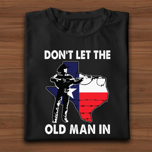 Texas Don't Let The Old Man In Shirt I Stand With Texas T-Shirt Gift For Men