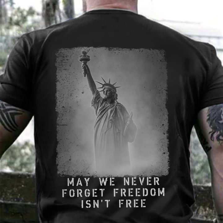 Statue Of Liberty T-Shirt May We Never Forget Freedom Isn't Free Patriotic Shirt For Men