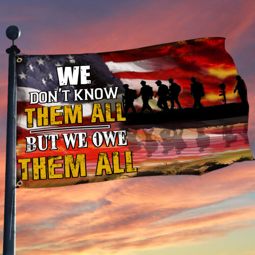 We Don't Know Them All But We Owe Them All American Flag USA Soldier Veterans Day Flag