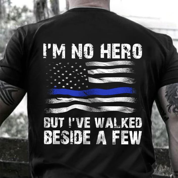 Thin Blue Line I'm No Hero But I've Walked Beside A Few Shirt Veterans Day Ideas Police Clothes