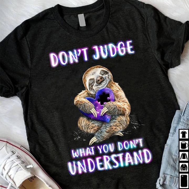 Sloth Don't Judge What You Don't Understand Shirt Sloth Lovers Autism Awareness Clothing