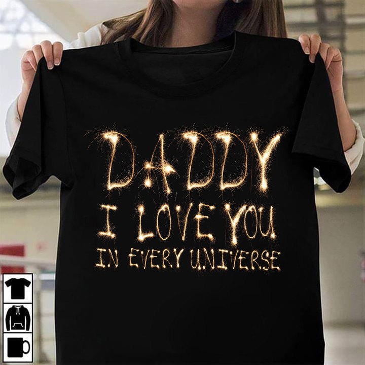 Daddy I Love You In Every Universe Shirt Father's Day T-Shirt Ideas Gift For Daddy