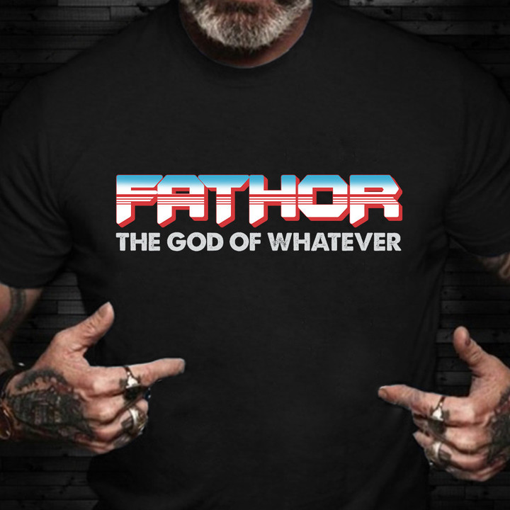 Fathor The God Of Whatever Shirt Funny Father Day T-Shirt Gifts From Daughter
