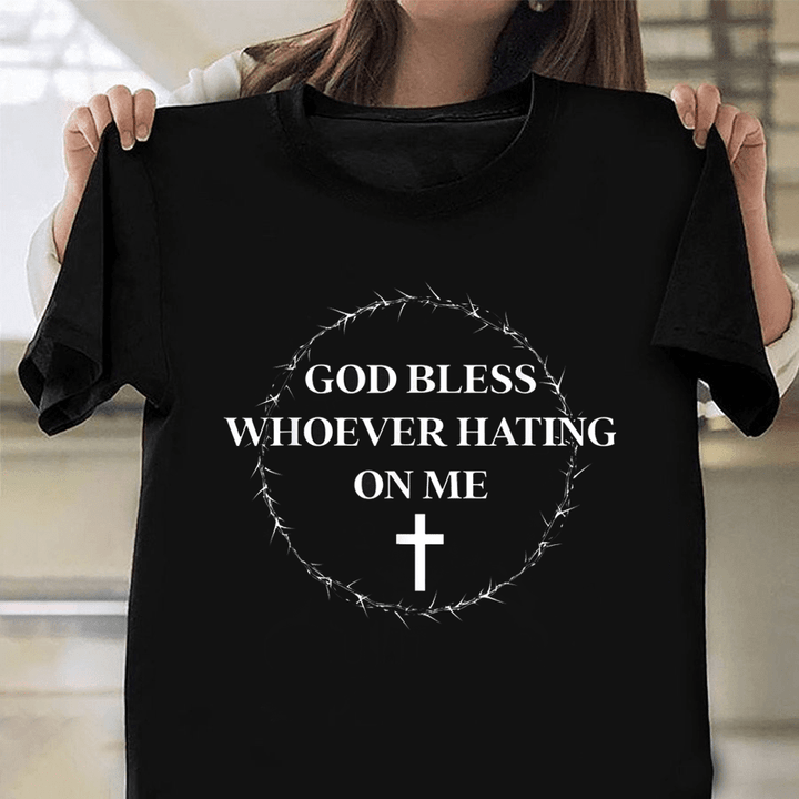 God Bless Whoever Hating On Me Shirt Funny Saying T-Shirt Gift For Men Women
