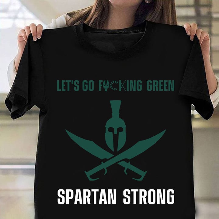 Spartan Strong T-Shirt We Let's Go Fu King Green Spartan Strong MSU Shirts