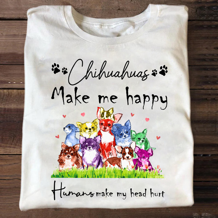 Chihuahuas Make Me Happy Humans Make My Head Hurt Shirt Dog Lovers T-Shirt Funny Gift Ideas