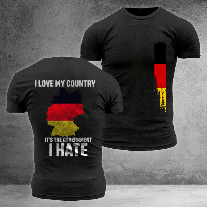 Germany I Love My Country It's The Government I Hate T-Shirt Gifts For German Friends