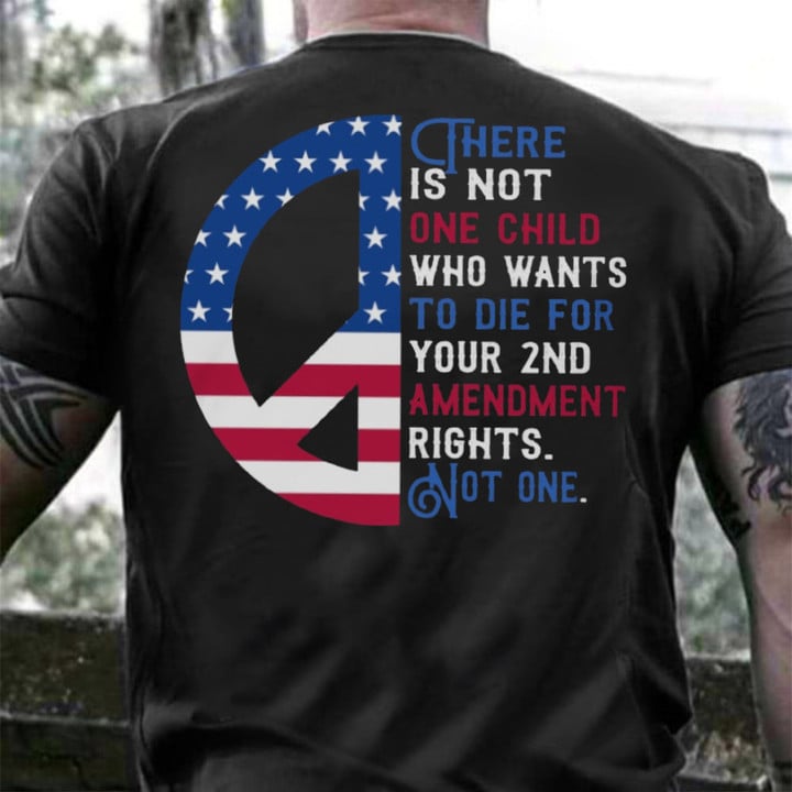 There Is Not One Child Who Wants To Die For Your 2nd Amendment Shirt USA Peace Sign T-Shirt