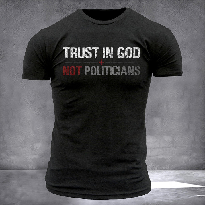 Trust In God Not Politicians T-Shirt
