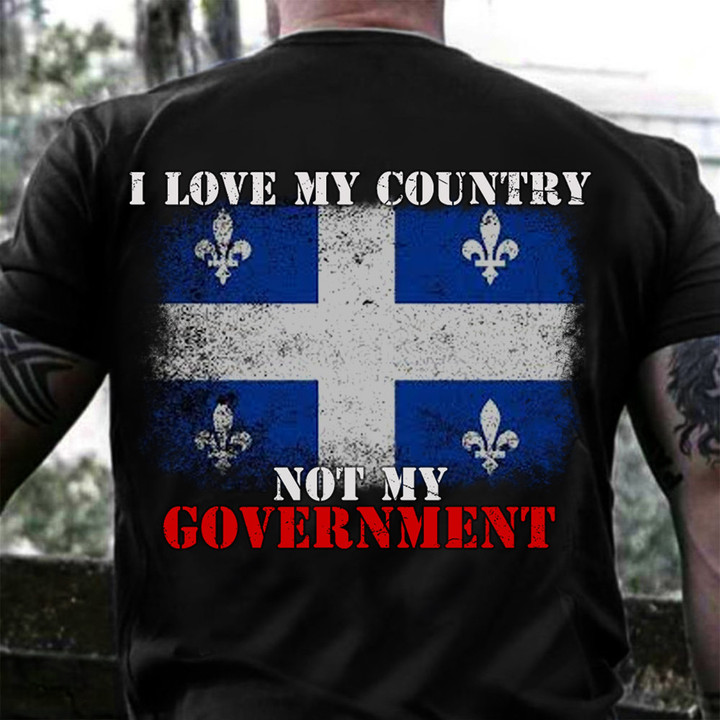 Quebec I Love My Country Not My Government T-Shirt