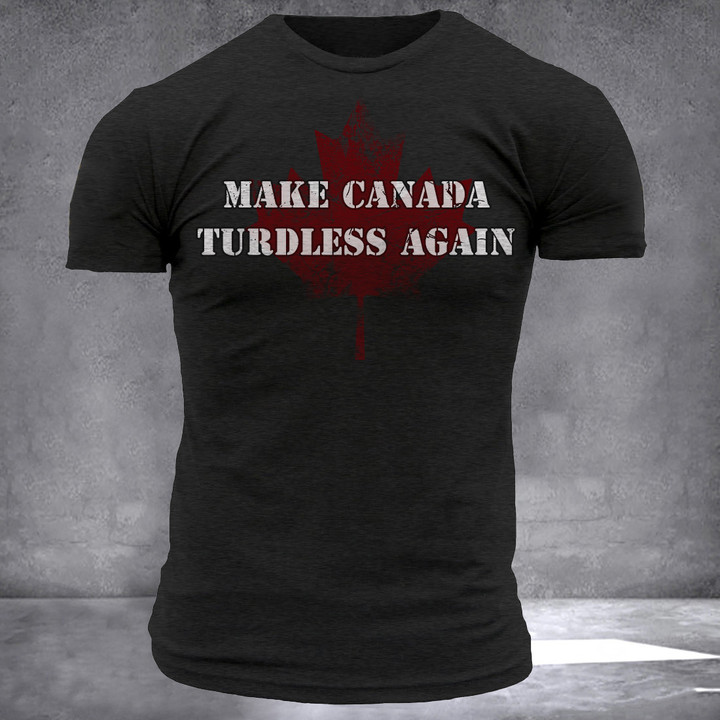 Make Canada Turdless Again T-Shirt Anti Trudeau Political Apparel Gifts For Canadian