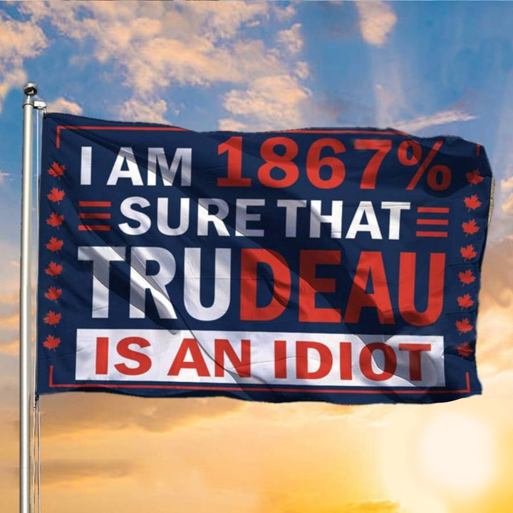 I am 1867 Sure That Trudeau Is An Idiot Flag Fck Trudeau Canada Flag