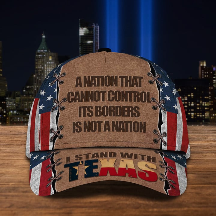 I Stand With Texas Hat A Nation That Cannot Control Its Borders Is Not A Nation Texan Merch