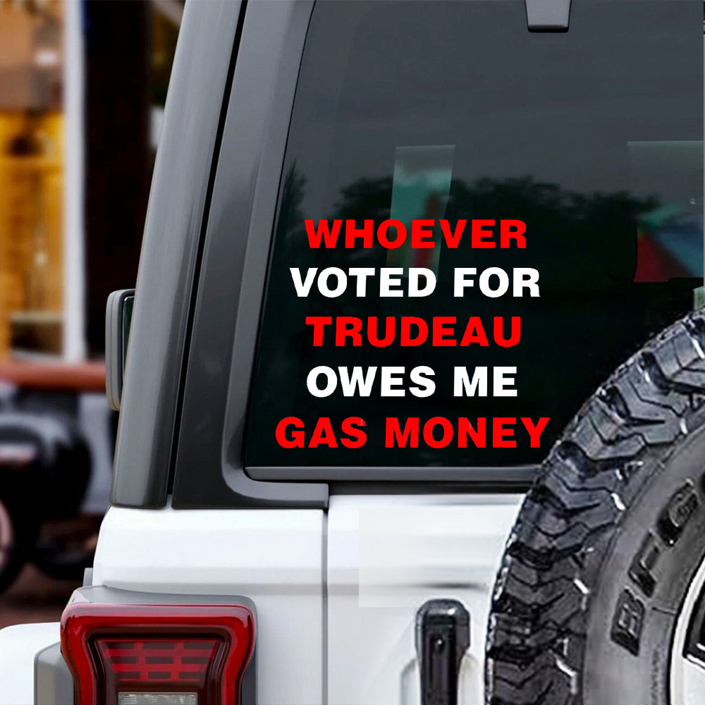 Canada Fck Trudeau Car Sticker Whoever Voted For Trudeau Owes Me Gas M ...