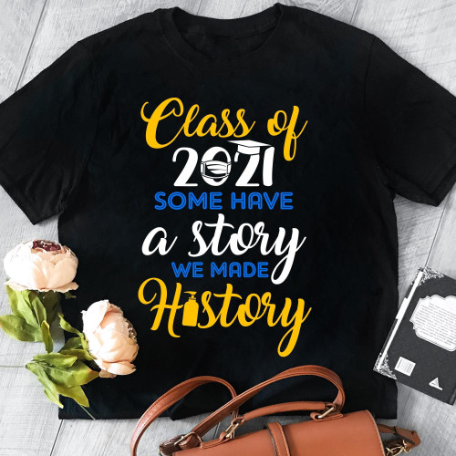 Class of 2021 some have a story we made history T shirt Hoodie Sweater N98