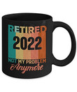 Retired 2022 Mug, Retirement Mug, Retirement Party, Retirement Cup, Not My Problem Anymore, Coffee, Tea Cup Holiday Mug Gift Funny On Valentine'S Day Anniversary Birthday