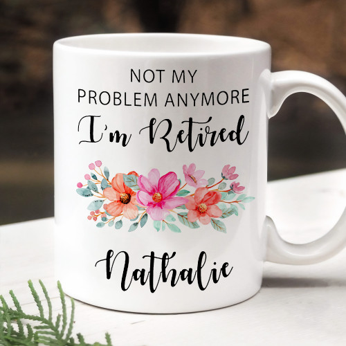 Personalized Not My Problem Anymore Mug, Happy Retirement Mug, I'm Retired Mug, Gifts For Retired, Gifts For Her From Friend From Family, Custom Retired Gifts