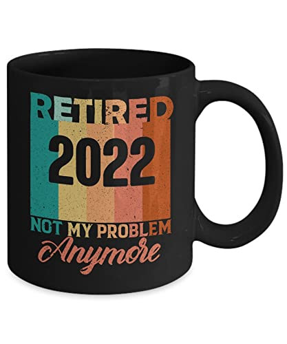 Retired 2022 Mug, Retirement Mug, Retirement Party, Retirement Cup, Not My Problem Anymore, Coffee, Tea Cup Holiday Mug Gift Funny On Valentine'S Day Anniversary Birthday
