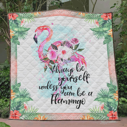 Always Be Yourself Unless You Can Be A Flamingo Quilt Blanket Great Customized Blanket Gifts For Birthday Christmas Thanksgiving