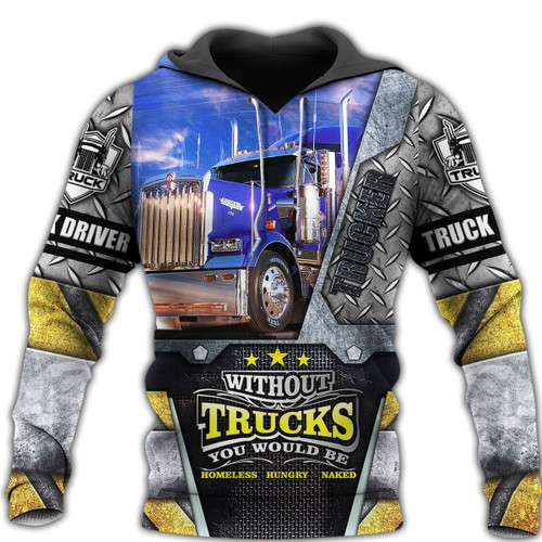 Truck Without Trucks You Would Be Homeless, Hungry, Naked 3D All Over Print Hoodie, Zip-up Hoodie