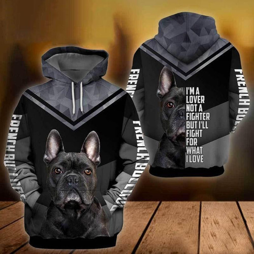 French Bulldog Dog I'm A Lover Not A Fighter, But I'll Fight For What I Love For Dog Lovers 3D All Over Print Hoodie, Zip-up Hoodie