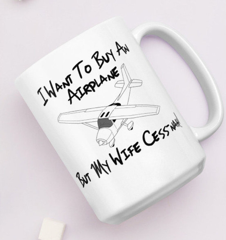 I Want To Buy An Airplane But My Wife Cess Nah Mug, Funny Pilot Coffee Mug, Aviation Gifts, Plane Mug, Pilot Gifts, Aircraft Ceramic Cup