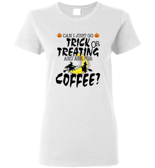 Can I Just Go Trick Or Treating And Ask For Coffee Witch Halloween Gift T C