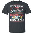 Kansas Husband T-shirt If You Think I Am Spoiled Blame My Husband Tee MT12-Bounce Tee