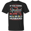 New Mexico Husband T-shirt If You Think I Am Spoiled Blame My Husband Tee MT12-Bounce Tee