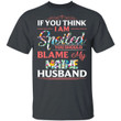 Maine Husband T-shirt If You Think I Am Spoiled Blame My Husband Tee MT12-Bounce Tee