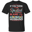 Arkansas Husband T-shirt If You Think I Am Spoiled Blame My Husband Tee MT12-Bounce Tee