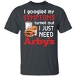 I Googled My Symptoms Turned Out I Just Need Arby’s T-shirt VA01-Bounce Tee