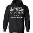 I Paused My Game To Be Here You're Welcome Hoodie Funny Gift HA10-Bounce Tee