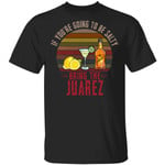 If You're Going To be Salty Bring Juarez T-shirt Tequila Tee MT04-Bounce Tee