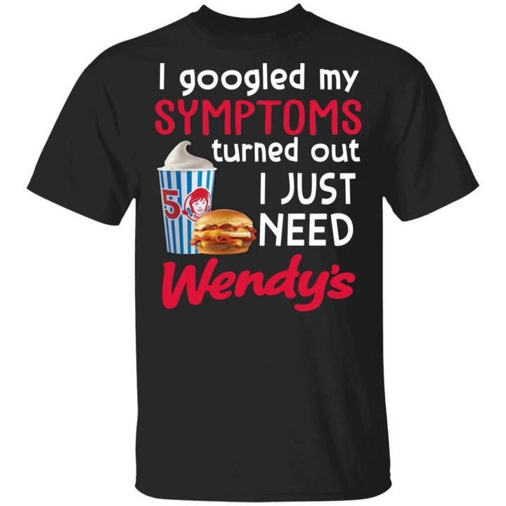 I Googled My Symptoms Turned Out I Just Need Wendy’s T-shirt VA01-Bounce Tee