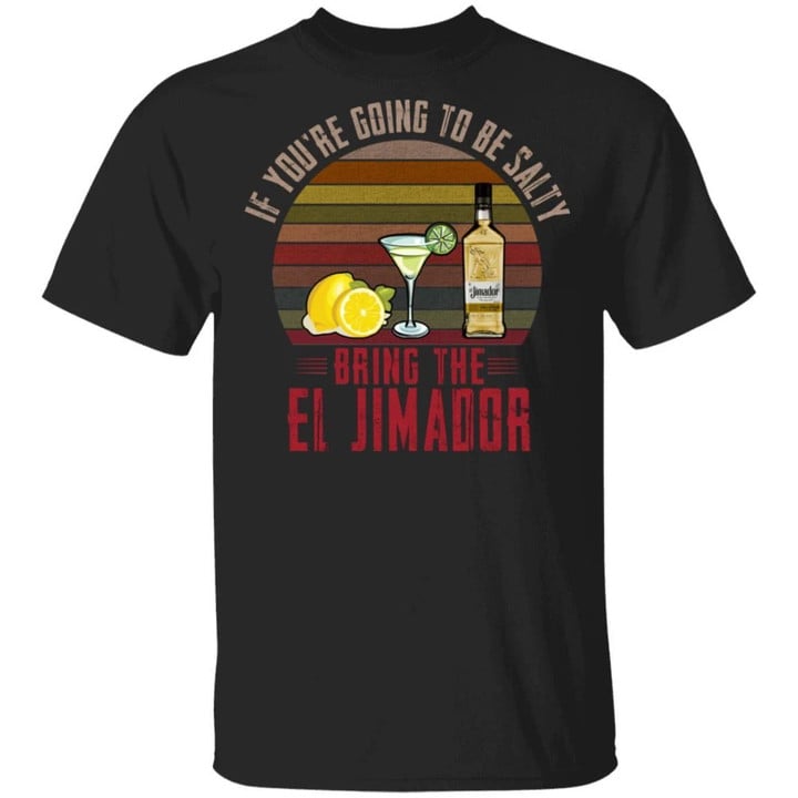 If You're Going To be Salty Bring El Jimador T-shirt Tequila Tee MT04-Bounce Tee